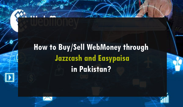 How to Buy/Sell WebMoney through Jazzcash and Easypaisa in Pakistan?